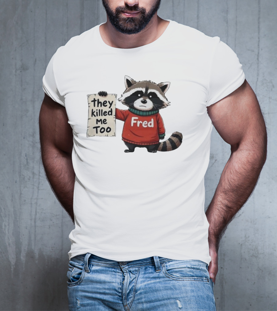 They Killed Me Too Fred Sweater Raccoon T-Shirt