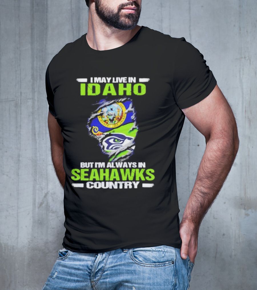 I May Live In Idaho But I'm Always In Seahawks Country With Idaho Seal And Seattle Seahawks T-Shirt