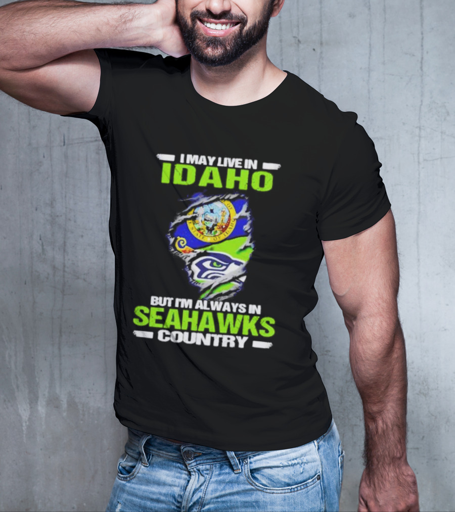 I May Live In Idaho But I'm Always In Seahawks Country With Idaho Seal And Seattle Seahawks T-Shirt