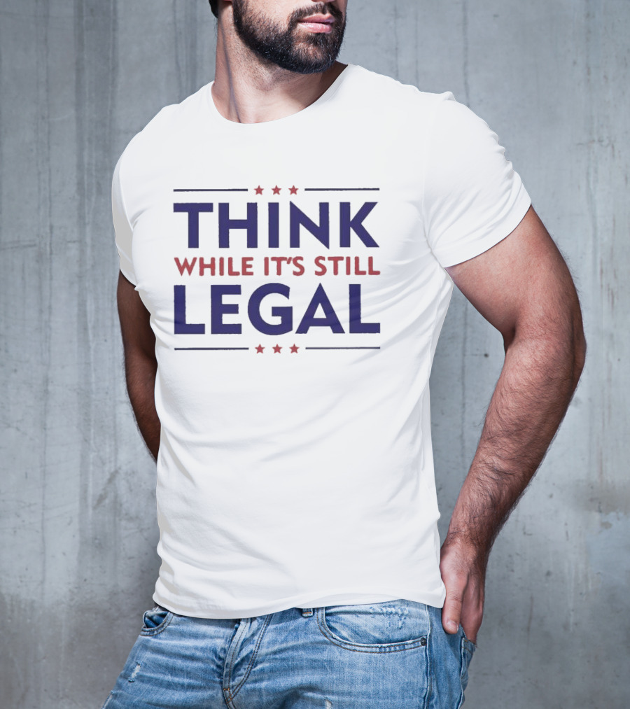 Think While It’s Still Legal Patriotic Stars T-Shirt