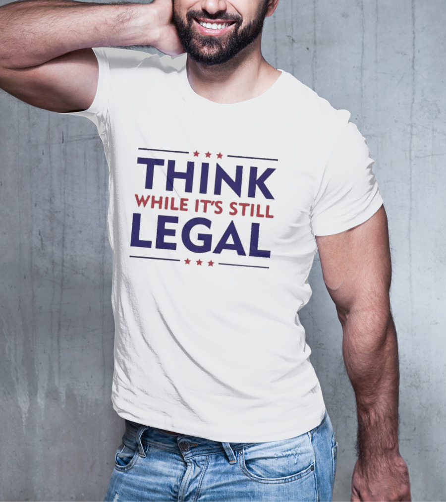 Think While It’s Still Legal Patriotic Stars T-Shirt