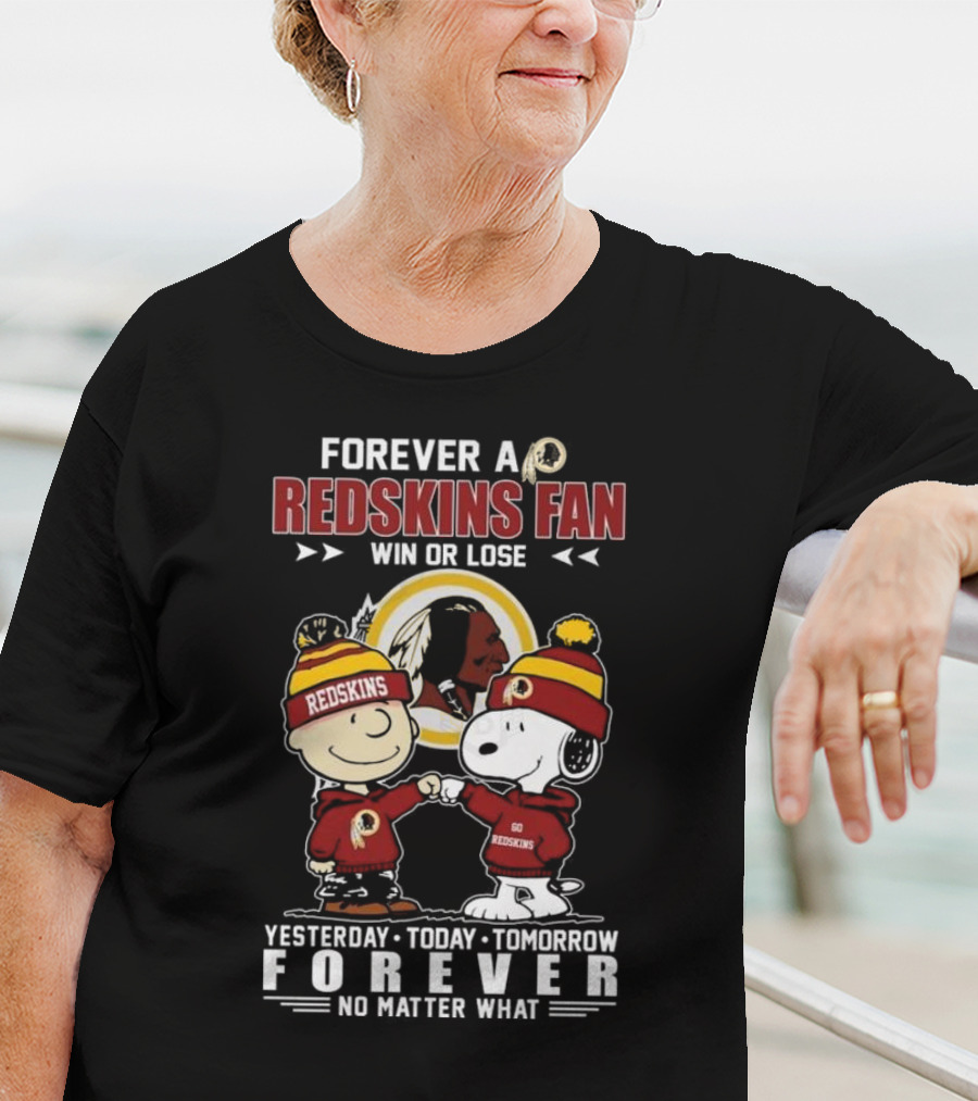 Forever A Redskins Fan Win Or Lose Yesterday Today Tomorrow Forever No Matter What T-Shirt