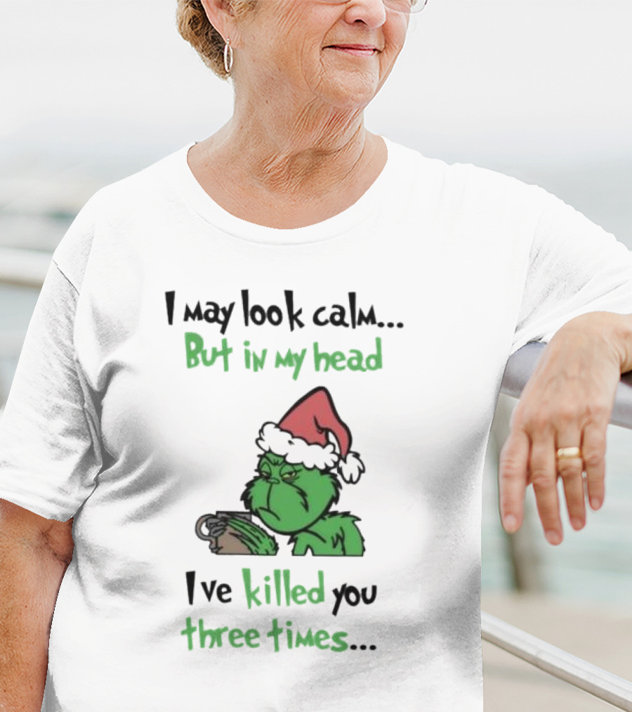 Grinch Coffee I May Look Calm But In My Head I've Killed You Three Times Christmas T-Shirt