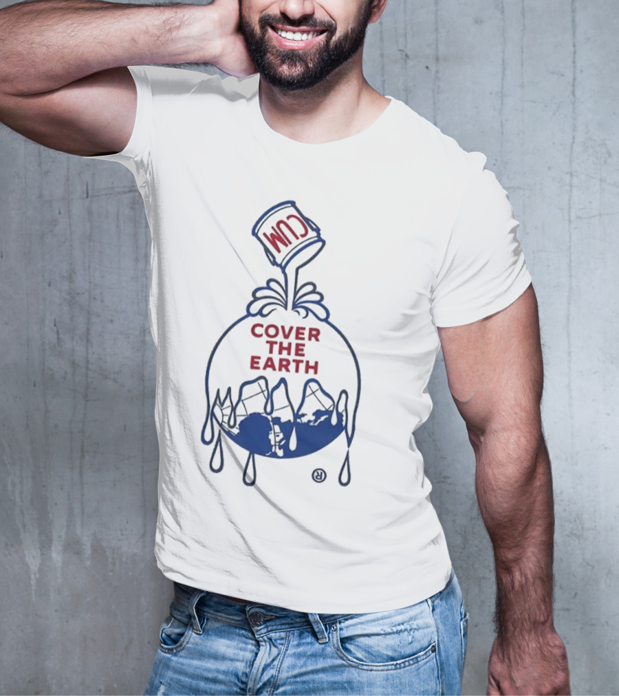 Cum Cover The Earth T-Shirt