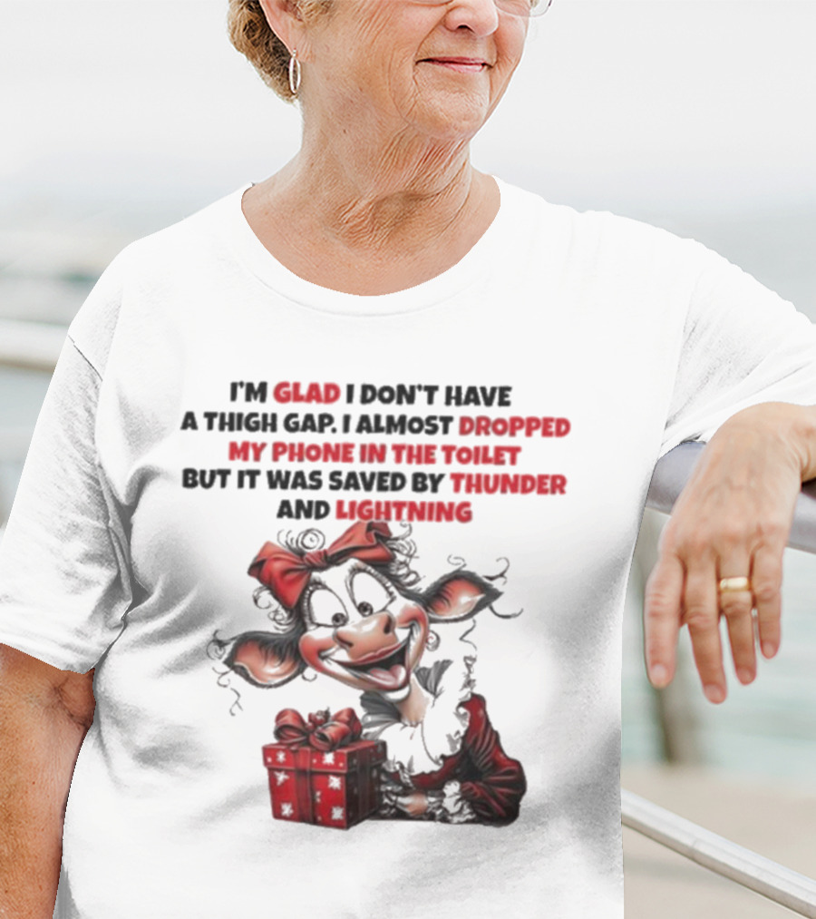 I’m Glad I Don’t Have A Thigh Gap I Almost Dropped My Phone In The Toilet But It Was Saved By Thunder And Lightning Cow Christmas T-Shirt