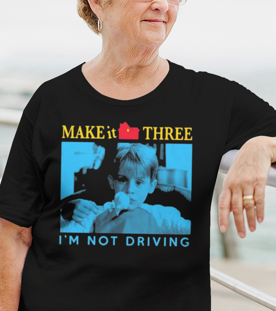 MAKE It THREE I’M NOT DRIVING Kevin McCallister Home Alone T-Shirt