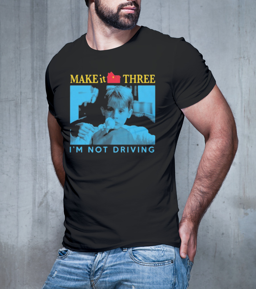 MAKE It THREE I’M NOT DRIVING Kevin McCallister Home Alone T-Shirt