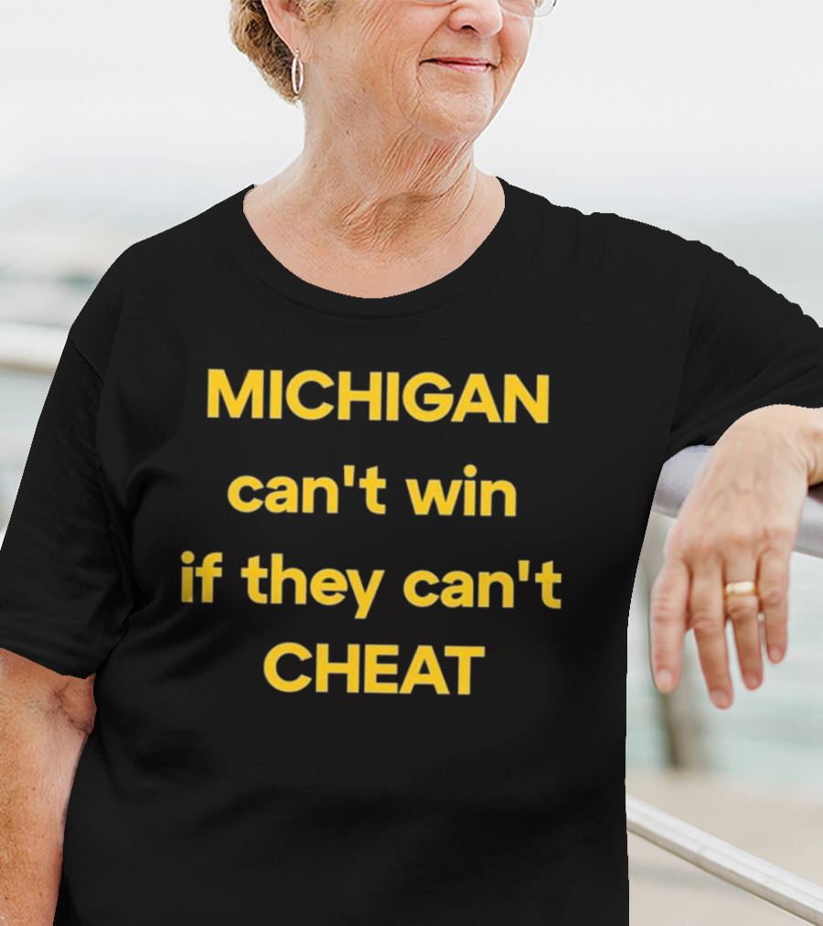 Michigan Can't Win If They Can't Cheat Football Rivalry Acusation T-Shirt
