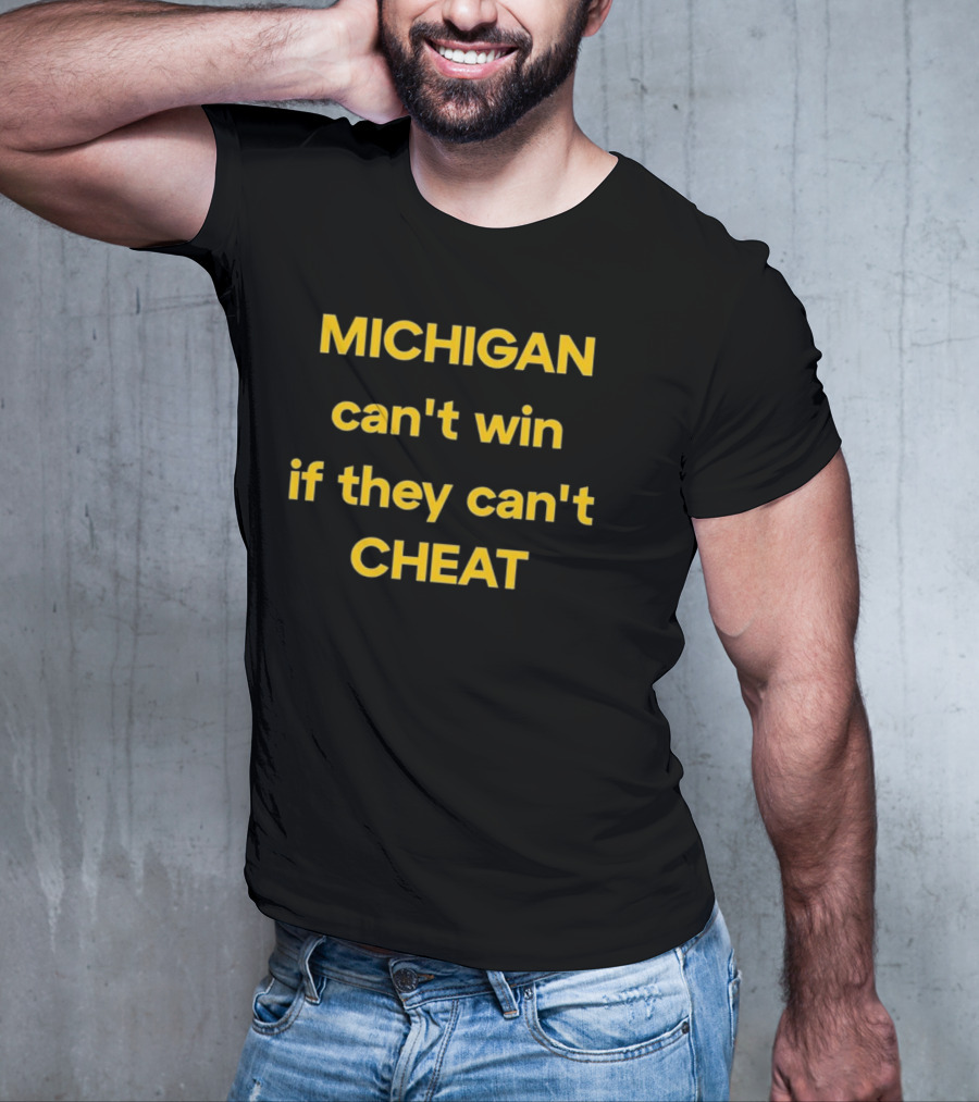 Michigan Can't Win If They Can't Cheat Football Rivalry Acusation T-Shirt