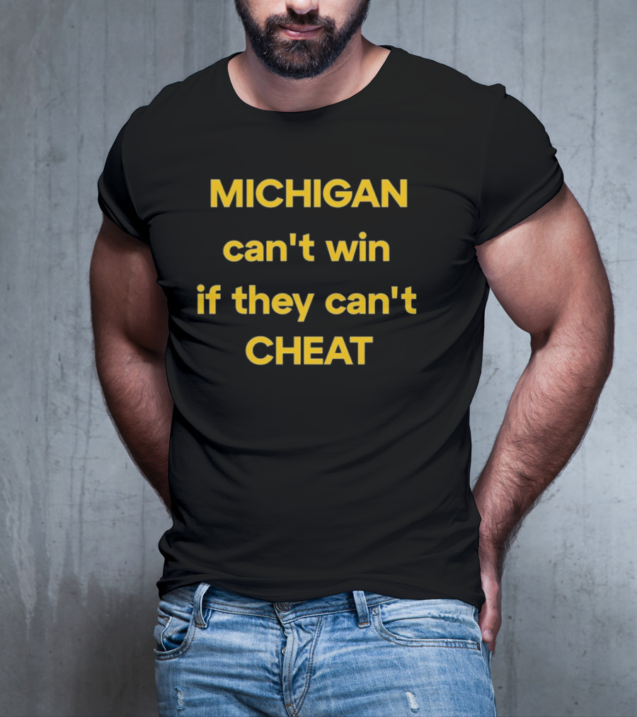 Michigan Can't Win If They Can't Cheat Football Rivalry Acusation T-Shirt