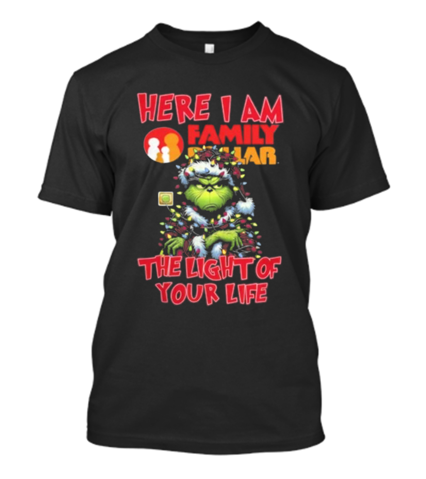 Here I Am Family Dollar The Light Of Your Life Grinch Christmas Light T-Shirt