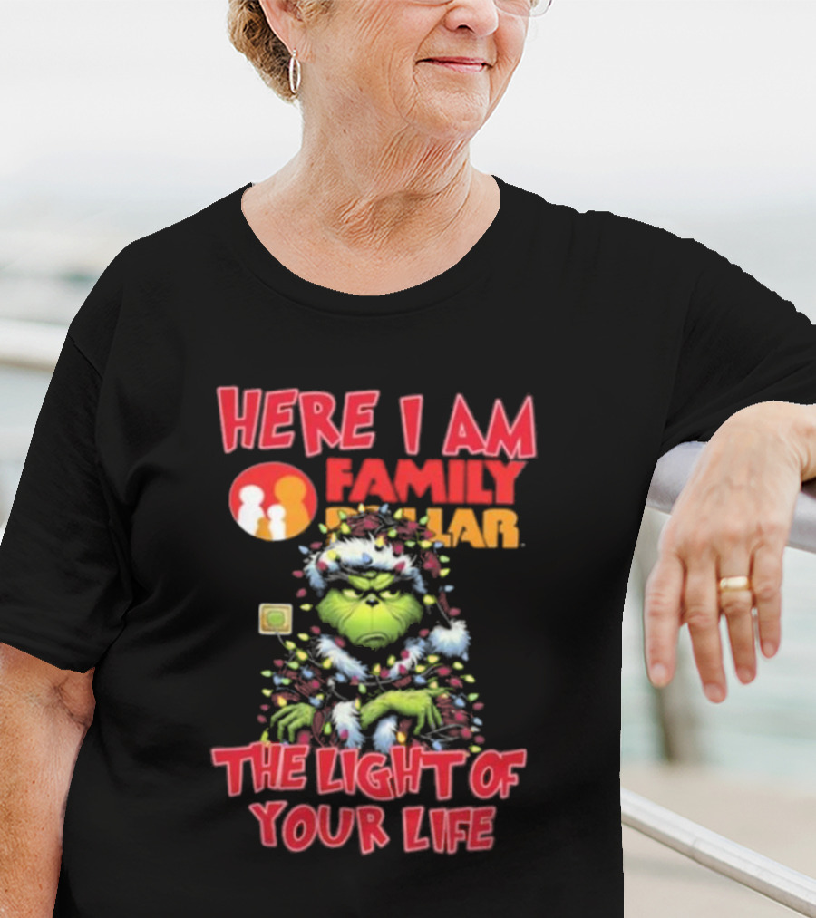 Here I Am Family Dollar The Light Of Your Life Grinch Christmas Light T-Shirt
