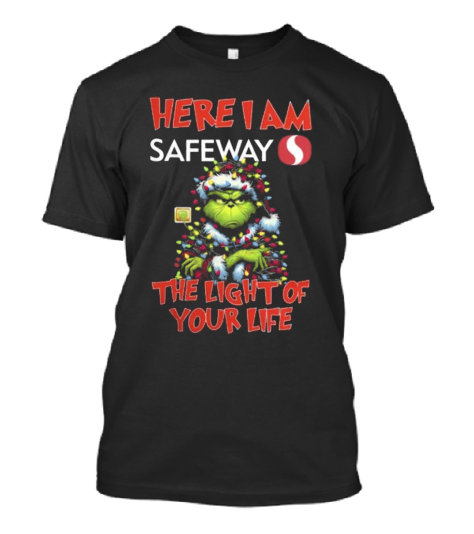 Here I Am Safeway Grinch The Light Of Your Life Christmas T-Shirt