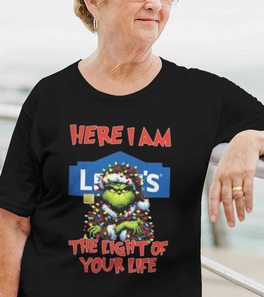 Here I Am Lowe's The Light Of Your Life Grinch Christmas Lights T-Shirt