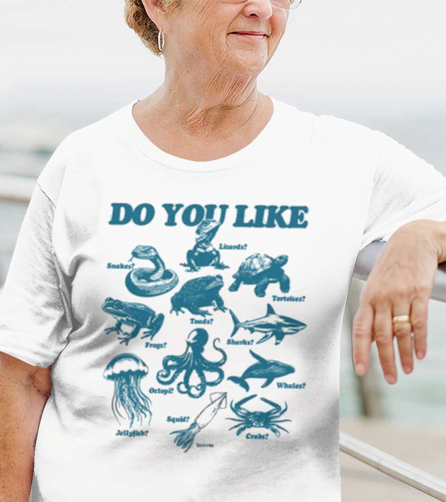 DO YOU LIKE Snakes Lizards Tortoises Frogs Toads Sharks Whales Jellyfish Octopi Squid Crabs T-Shirt