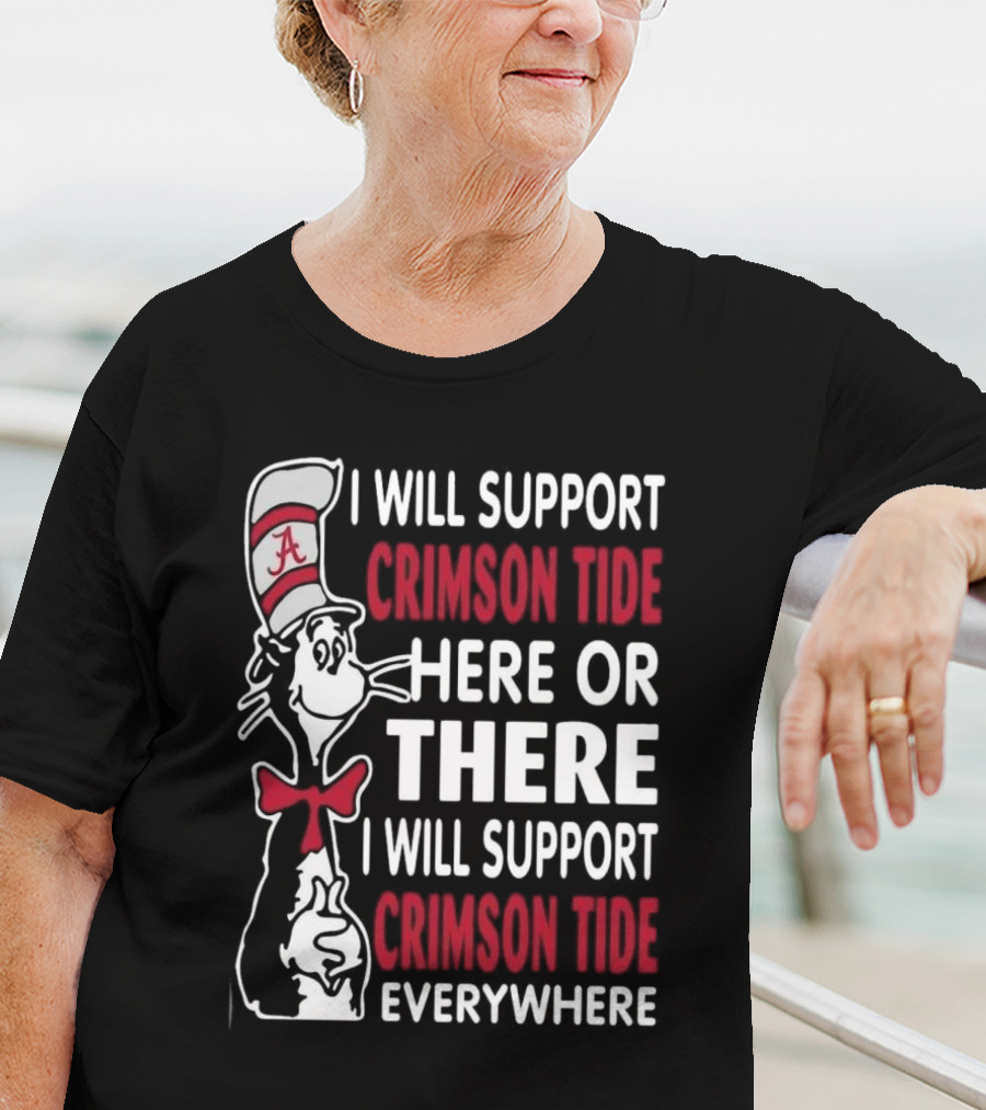 Dr Seuss I Will Support Crimson Tide Here Or There Everywhere Cat In The Hat Alabama T-Shirt