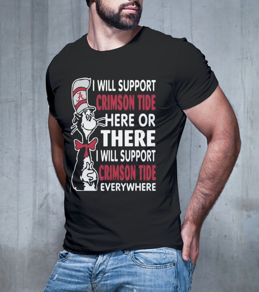 Dr Seuss I Will Support Crimson Tide Here Or There Everywhere Cat In The Hat Alabama T-Shirt