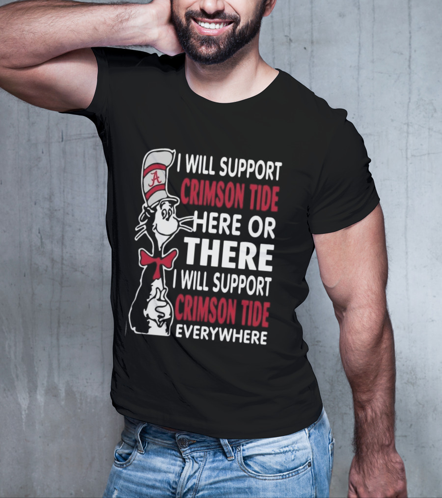 Dr Seuss I Will Support Crimson Tide Here Or There Everywhere Cat In The Hat Alabama T-Shirt