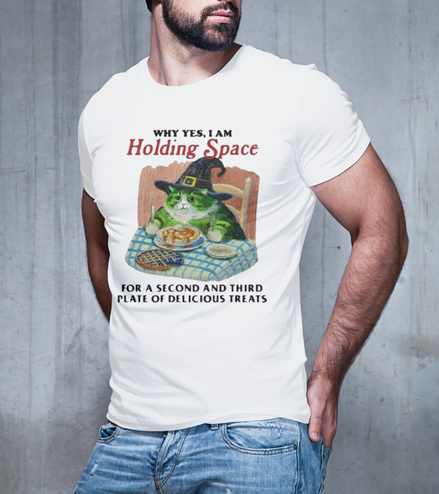 Why Yes I Am Holding Space For A Second And Third Plate Of Delicious Treats With Green Cat In Witch Hat Eating Food T-Shirt