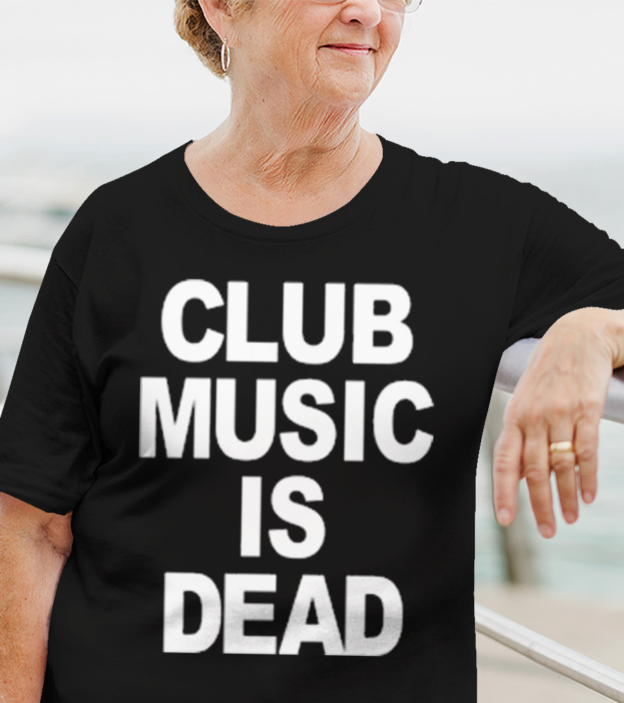 Club Music Is Dead T-Shirt