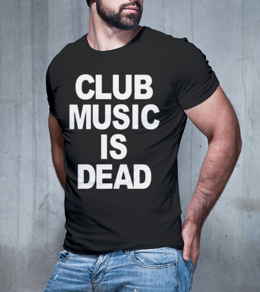 Club Music Is Dead T-Shirt