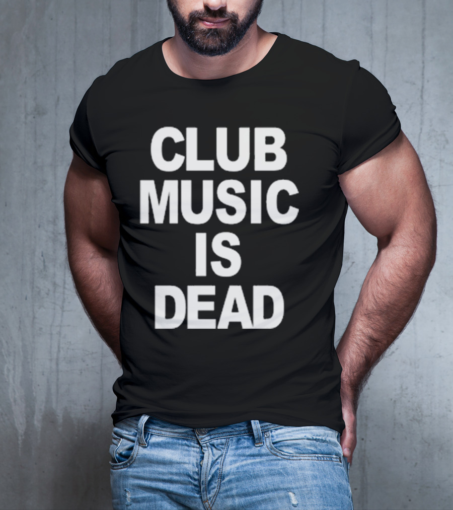 Club Music Is Dead T-Shirt
