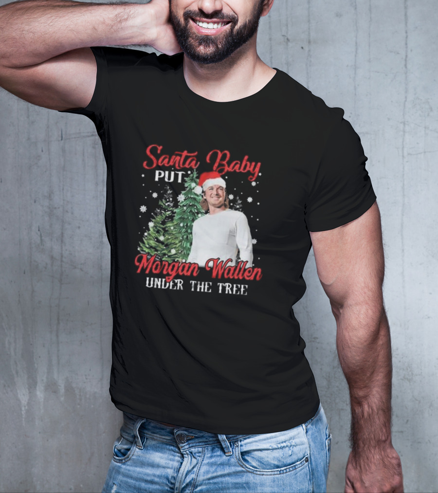 Santa Baby Put Morgan Wallen Under The Tree Christmas Holiday T-Shirt