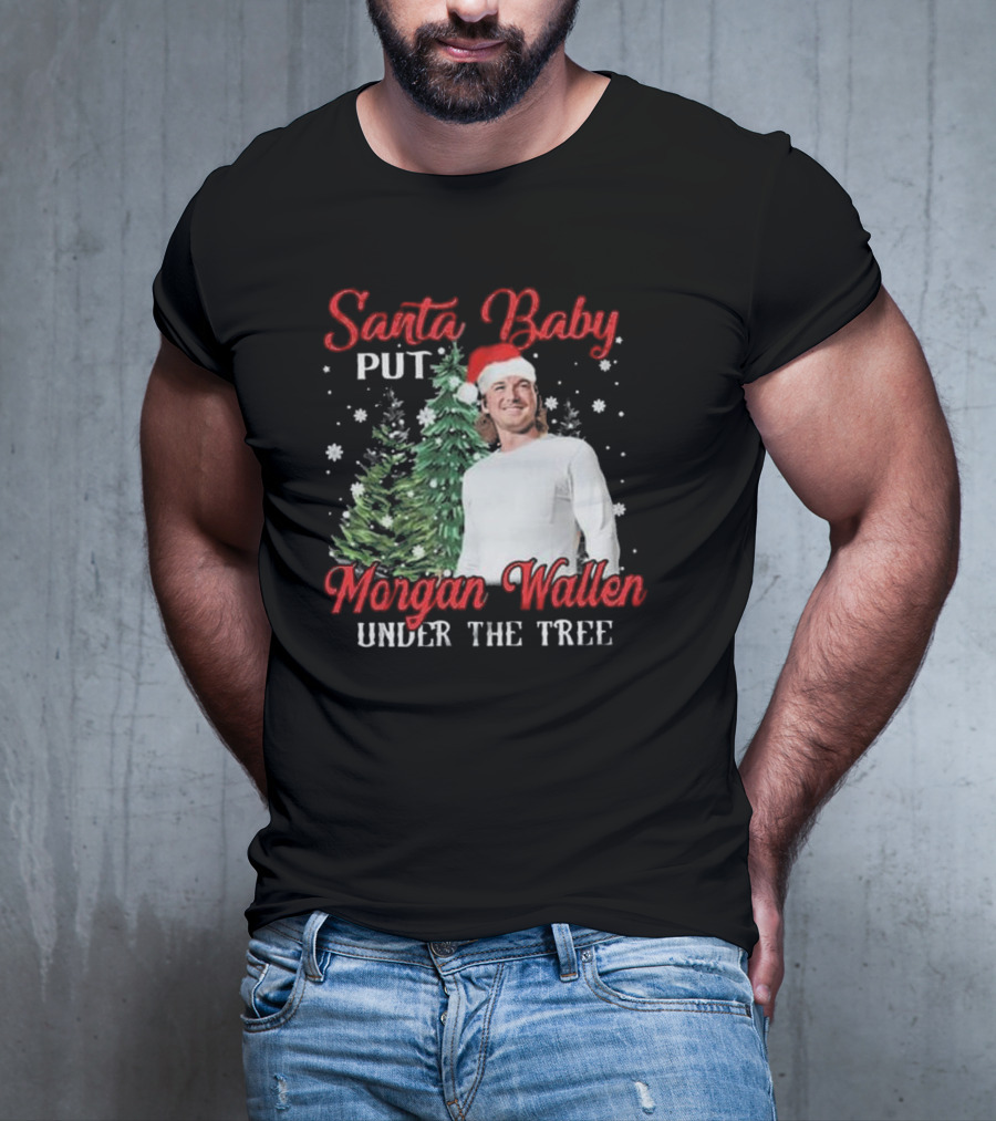 Santa Baby Put Morgan Wallen Under The Tree Christmas Holiday T-Shirt