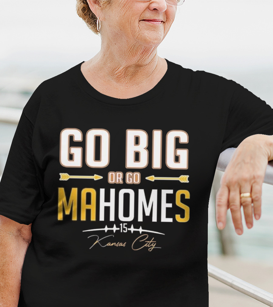 Go Big Or Go MaHomes 15 Kansas City Chiefs T-Shirt