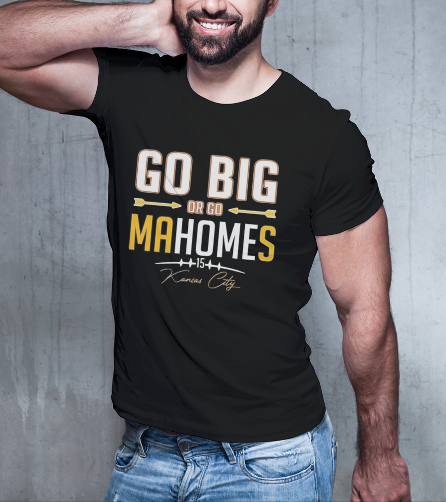 Go Big Or Go MaHomes 15 Kansas City Chiefs T-Shirt