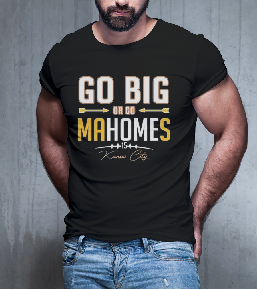 Go Big Or Go MaHomes 15 Kansas City Chiefs T-Shirt