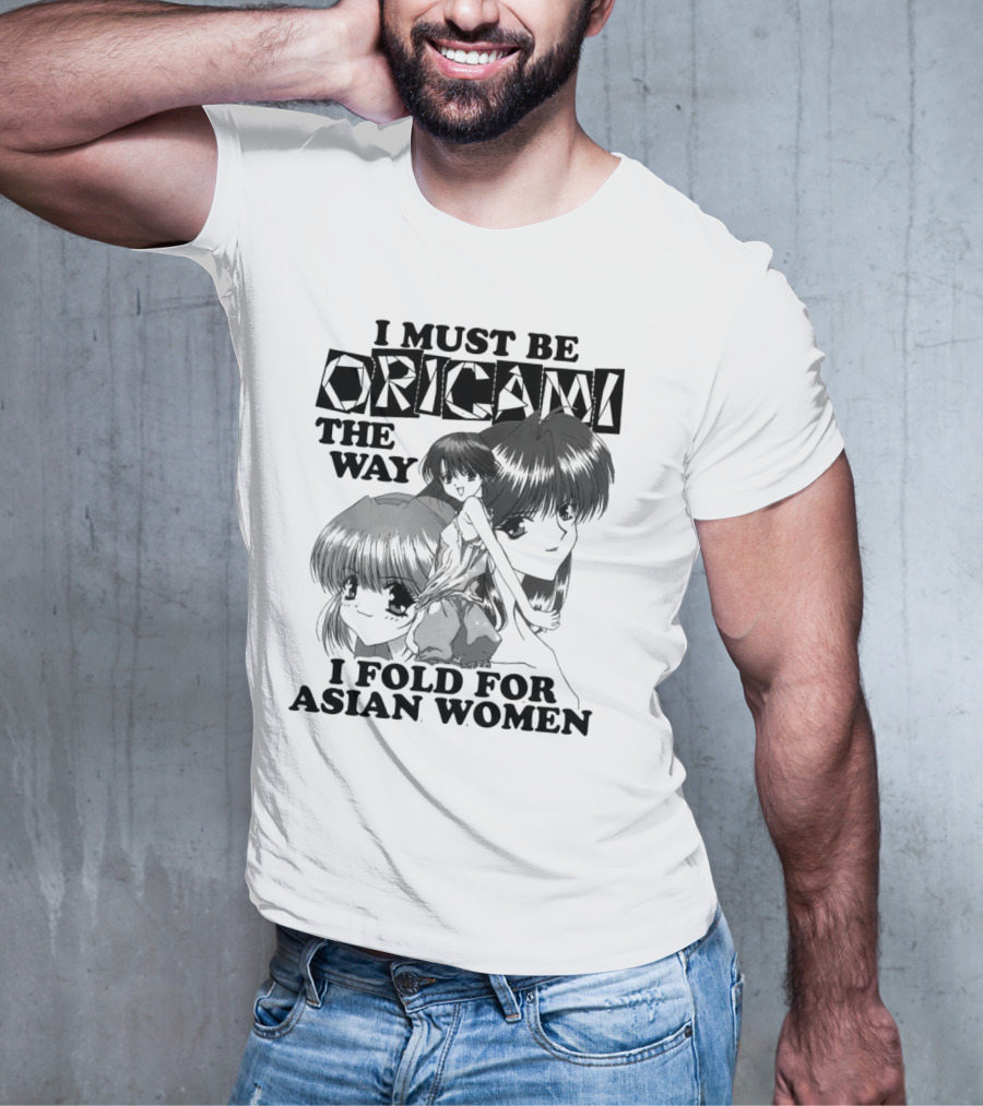I Must Be Origami The Way I Fold For Asian Women Anime T-Shirt