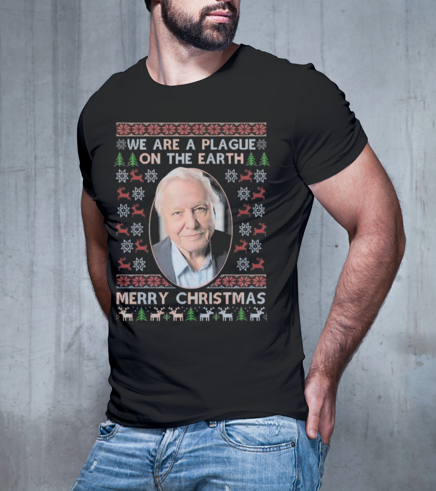 We Are A Plague On The Earth Merry Christmas Sir David Attenborough Ugly Christmas T-Shirt