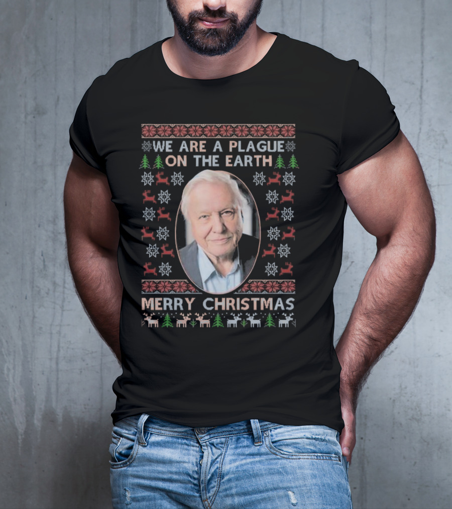 We Are A Plague On The Earth Merry Christmas Sir David Attenborough Ugly Christmas T-Shirt