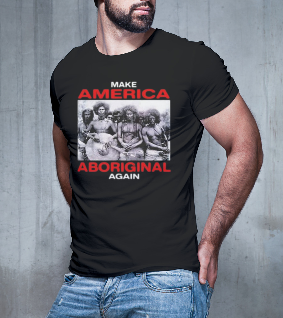 MAKE AMERICA ABORIGINAL AGAIN T-Shirt