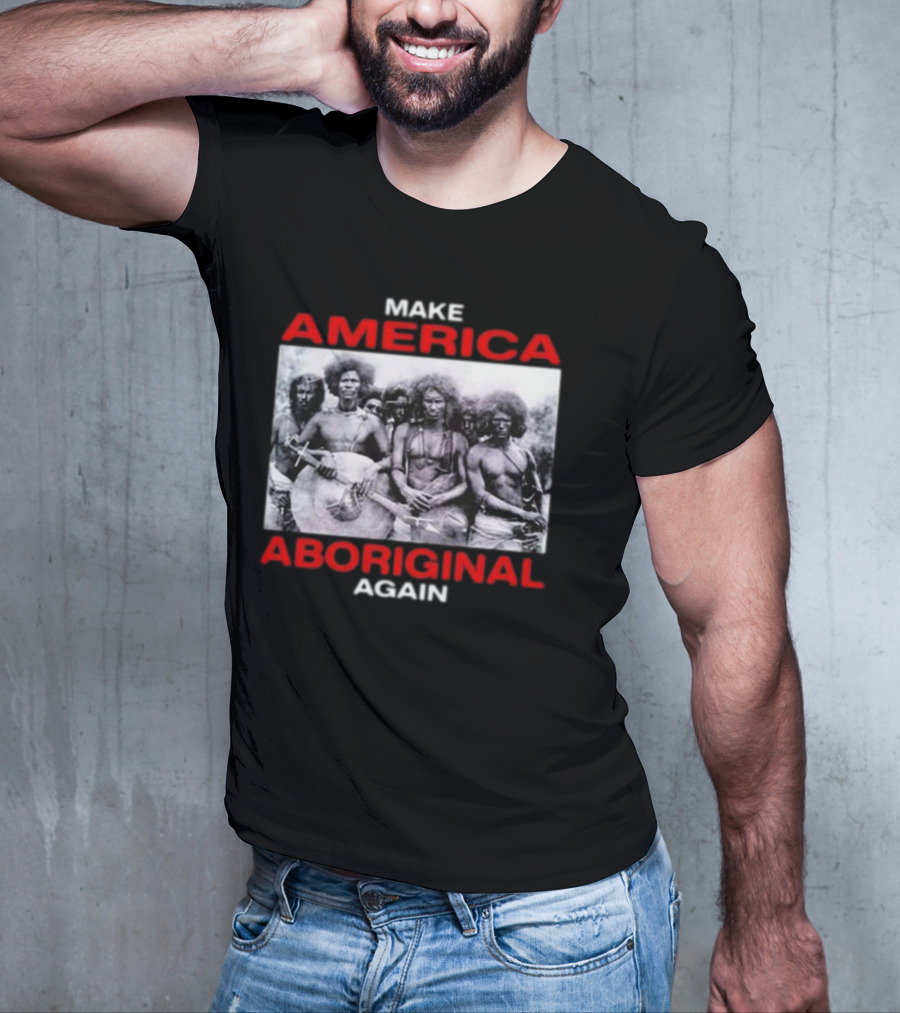 MAKE AMERICA ABORIGINAL AGAIN T-Shirt