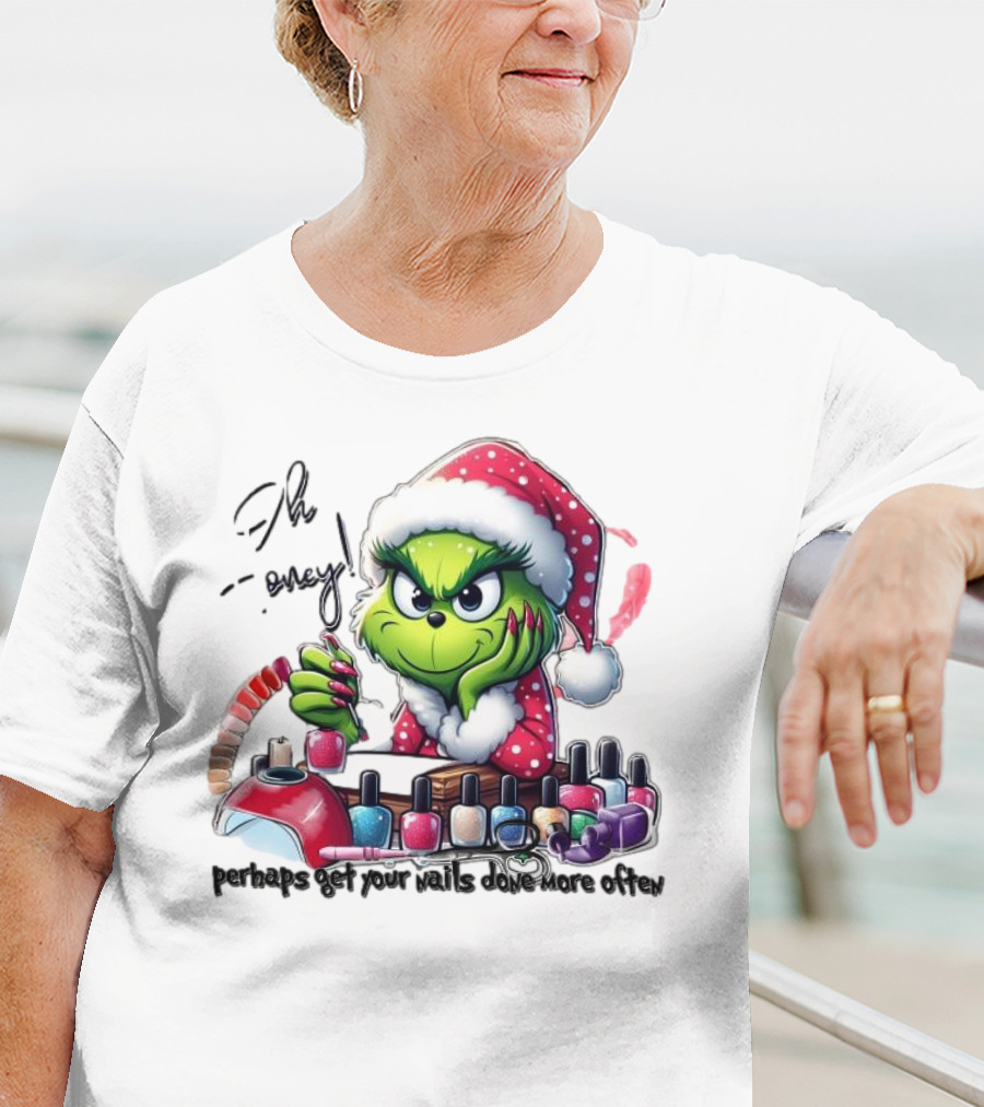 Oh Honey The Grinch Perhaps Get Your Nails Done More Often T-Shirt