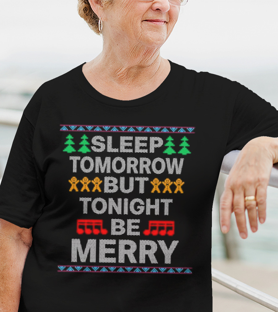 Sleep Tomorrow But Tonight Be Merry Cool Popular Song Ugly Christmas Sweater Design Gingerbread Trees Musical Notes T-Shirt