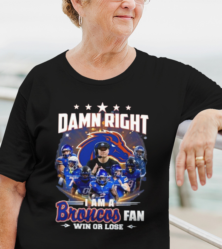Damn Right I Am A Boise State Broncos Fan Win Or Lose T-Shirt