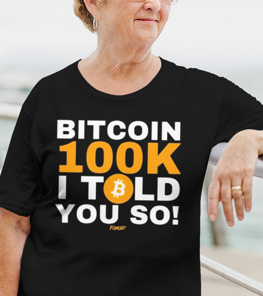 Fomo21 Bitcoin 100K I Told You So T-Shirt
