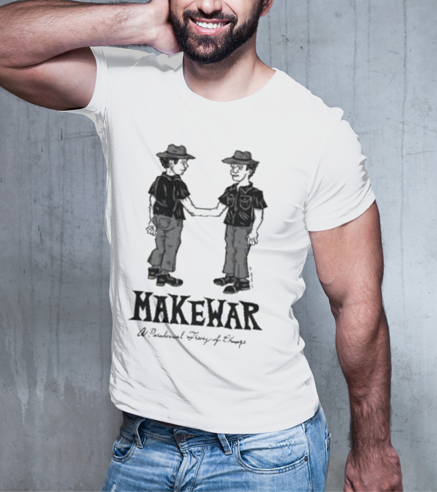 Makewar Stupid Rad Handshake A Paradoxical Theory Of Change T-Shirt