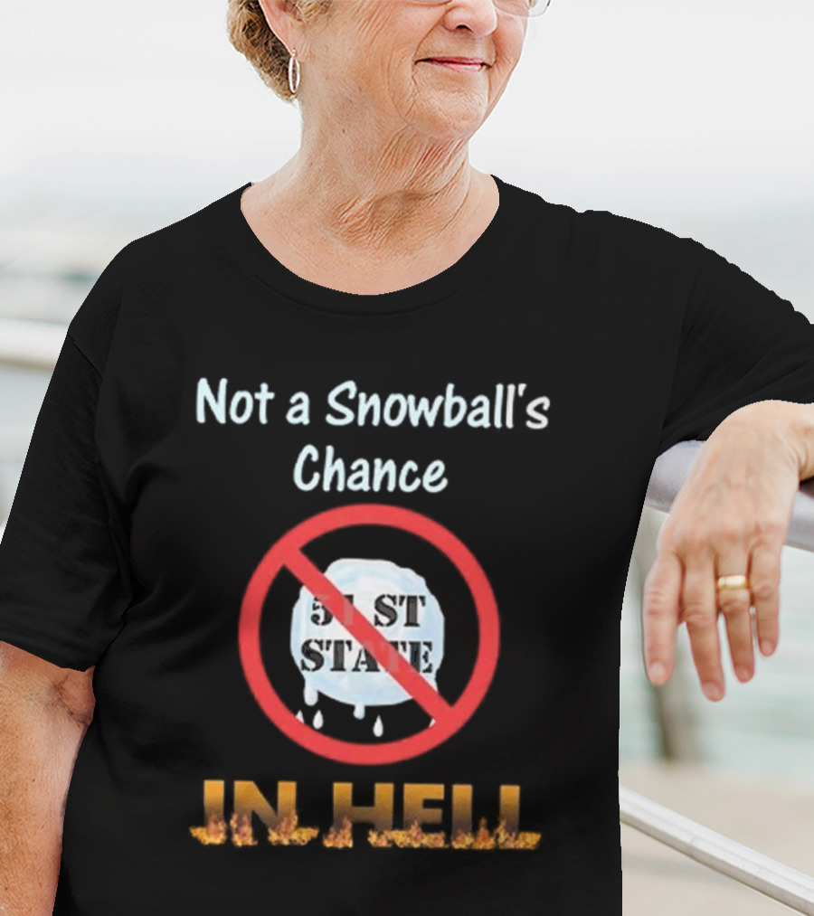 Not A Snowball's Chance 51st State No Way In Hell T-Shirt