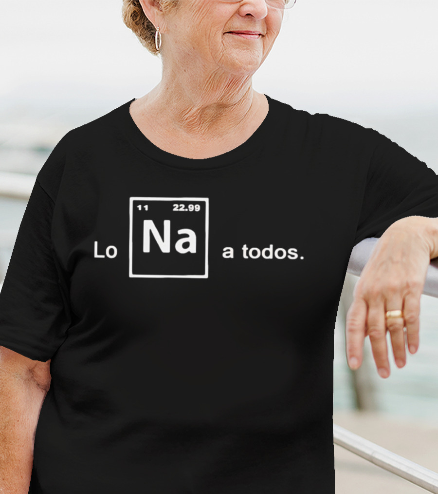 Lo Na Element 11 22.99 Periodic Table A Todos T-Shirt