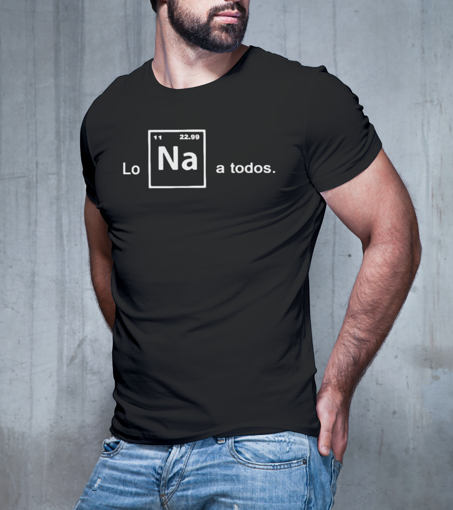 Lo Na Element 11 22.99 Periodic Table A Todos T-Shirt
