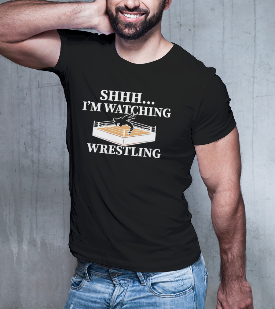 SHHH I'M WATCHING WRESTLING T-Shirt