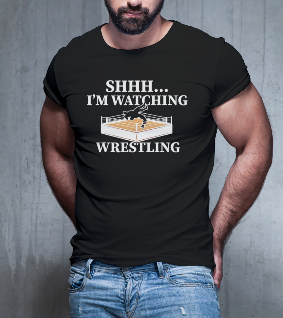 SHHH I'M WATCHING WRESTLING T-Shirt