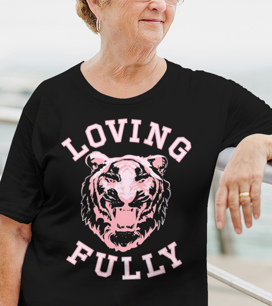 LOVING FULLY TIGER T-Shirt