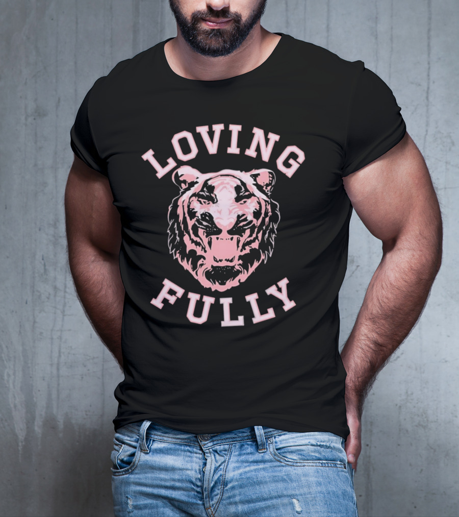 LOVING FULLY TIGER T-Shirt