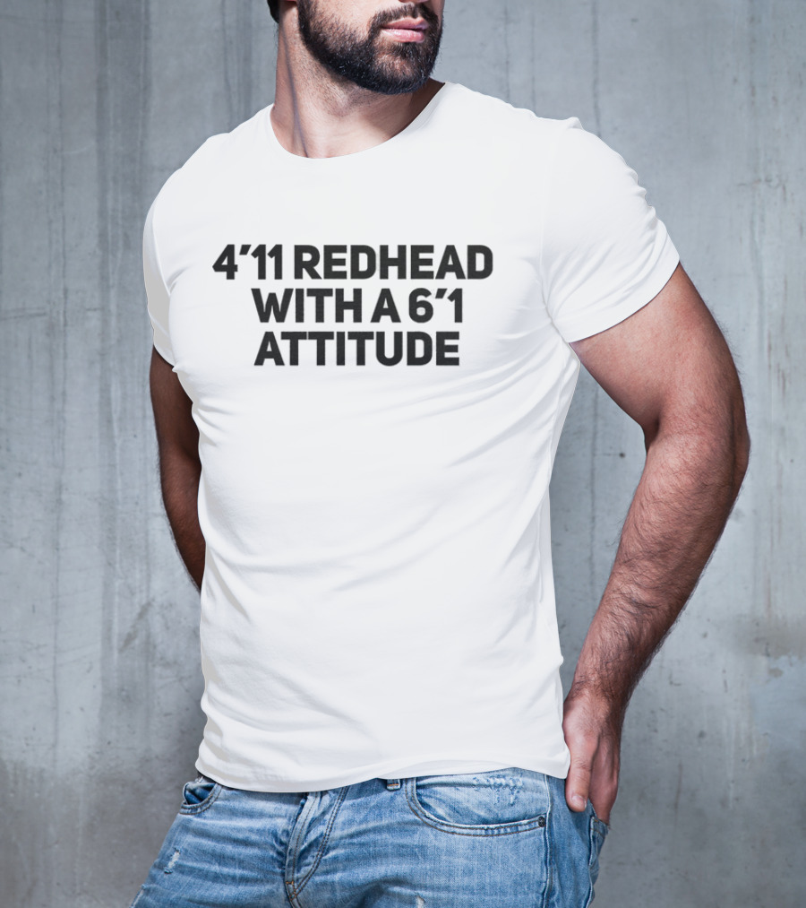 4'11 Redhead With A 6'1 Attitude T-Shirt