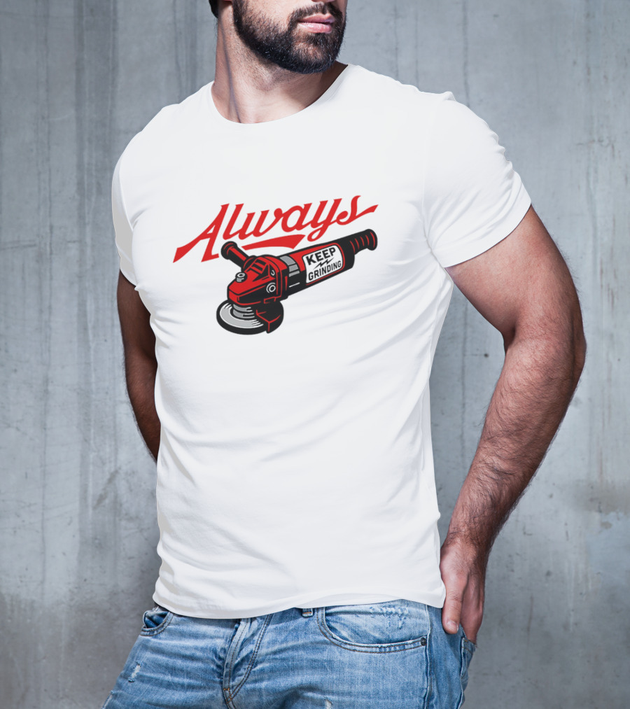 Always Keep Grinding Angle Grinder T-Shirt